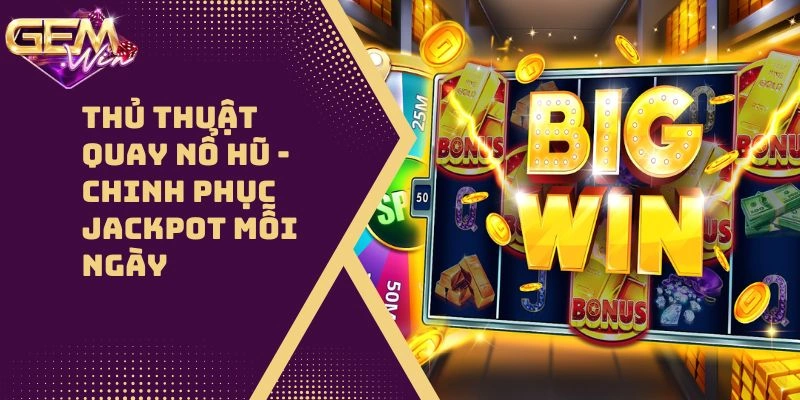 Thủ Thuật Quay Nổ Hũ – Chinh Phục Jackpot Mỗi Ngày