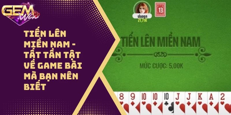 Tiến Lên Miền Nam – Tất Tần Tật Về Game Bài Mà Bạn Nên Biết